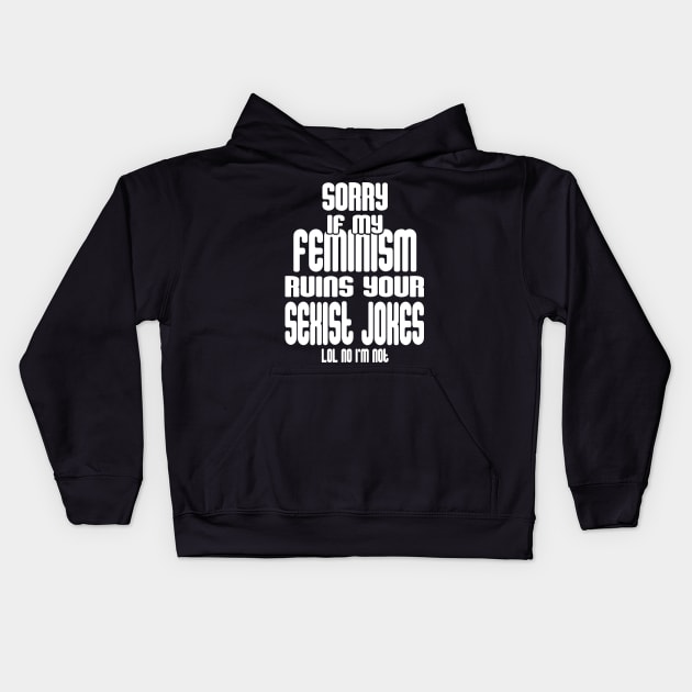 Sorry If My Feminism Ruins Your Sexist Jokes - LOL No I'm Not Kids Hoodie by FluffigerSchuh